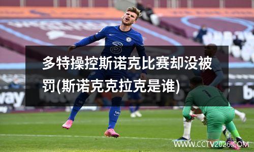 多特操控斯诺克比赛却没被罚(斯诺克克拉克是谁)
