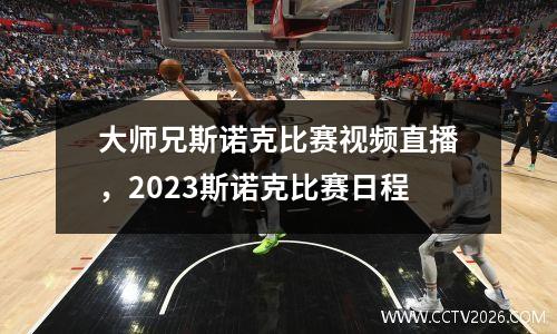 大师兄斯诺克比赛视频直播，2023斯诺克比赛日程