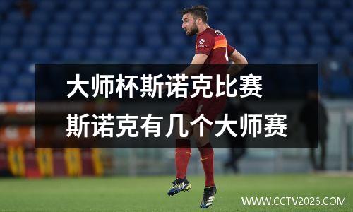 大师杯斯诺克比赛 斯诺克有几个大师赛