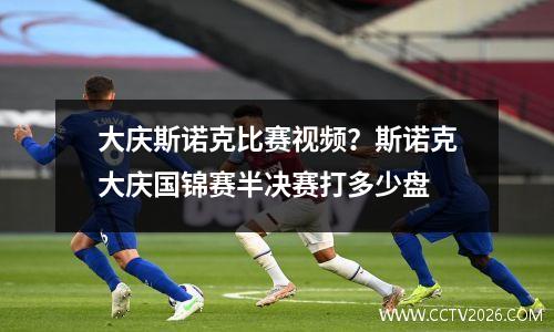 大庆斯诺克比赛视频？斯诺克大庆国锦赛半决赛打多少盘