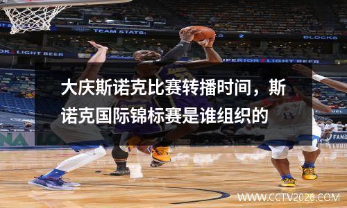 大庆斯诺克比赛转播时间，斯诺克国际锦标赛是谁组织的