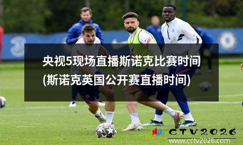 央视5现场直播斯诺克比赛时间(斯诺克英国公开赛直播时间)