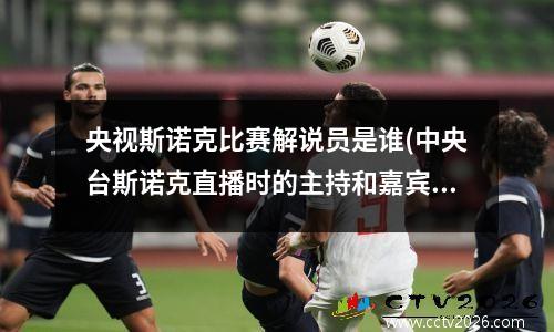 央视斯诺克比赛解说员是谁(中央台斯诺克直播时的主持和嘉宾分别是谁)