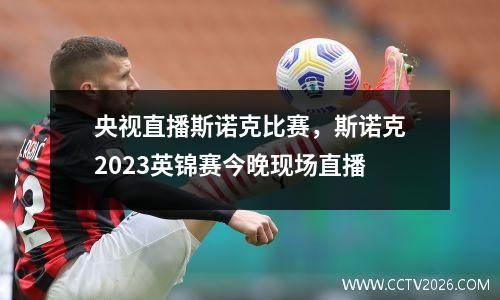 央视直播斯诺克比赛，斯诺克2023英锦赛今晚现场直播