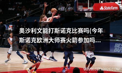 奥沙利文能打斯诺克比赛吗(今年斯诺克欧洲大师赛火箭参加吗)