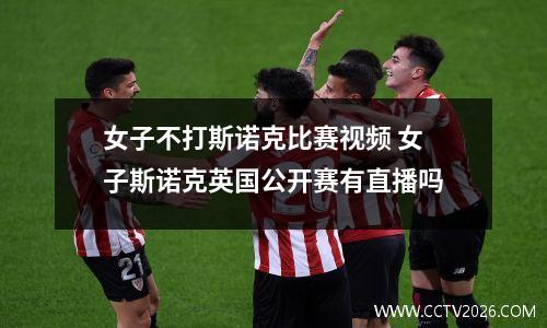 女子不打斯诺克比赛视频 女子斯诺克英国公开赛有直播吗