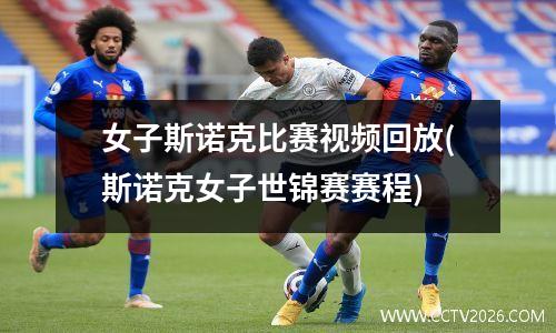 女子斯诺克比赛视频回放(斯诺克女子世锦赛赛程)