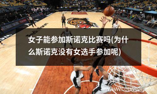 女子能参加斯诺克比赛吗(为什么斯诺克没有女选手参加呢)