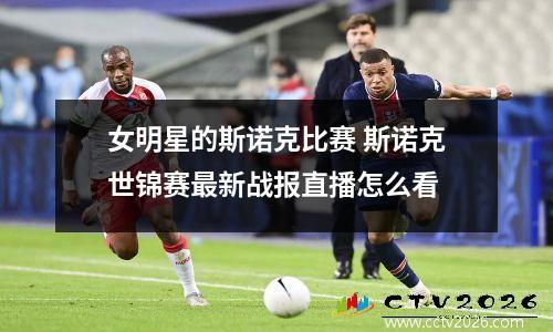 女明星的斯诺克比赛 斯诺克世锦赛最新战报直播怎么看