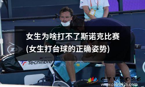 女生为啥打不了斯诺克比赛(女生打台球的正确姿势)