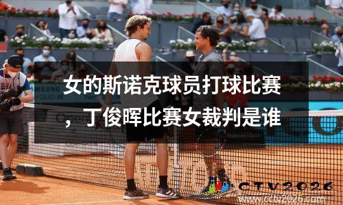 女的斯诺克球员打球比赛，丁俊晖比赛女裁判是谁