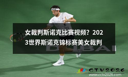 女裁判斯诺克比赛视频？2023世界斯诺克锦标赛美女裁判