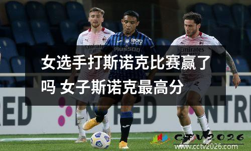 女选手打斯诺克比赛赢了吗 女子斯诺克最高分