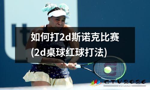 如何打2d斯诺克比赛(2d桌球红球打法)