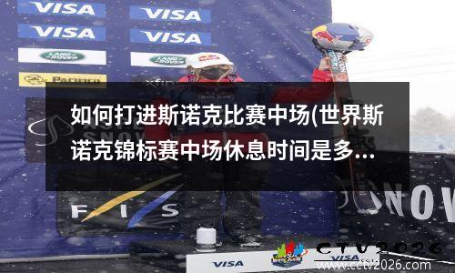 如何打进斯诺克比赛中场(世界斯诺克锦标赛中场休息时间是多少)