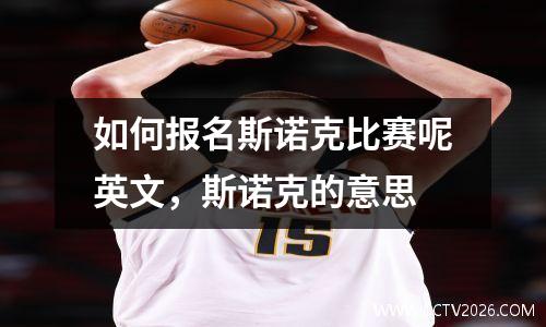 如何报名斯诺克比赛呢英文，斯诺克的意思