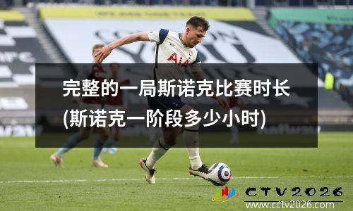 完整的一局斯诺克比赛时长(斯诺克一阶段多少小时)