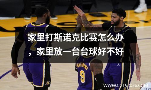 家里打斯诺克比赛怎么办，家里放一台台球好不好
