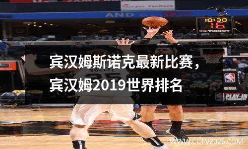宾汉姆斯诺克最新比赛，宾汉姆2019世界排名