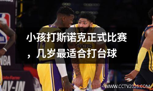 小孩打斯诺克正式比赛，几岁最适合打台球