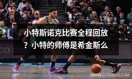 小特斯诺克比赛全程回放？小特的师傅是希金斯么