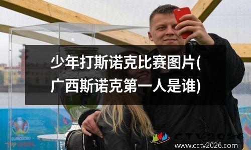 少年打斯诺克比赛图片(广西斯诺克第一人是谁)