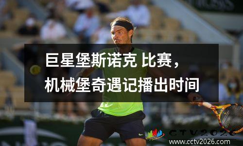 巨星堡斯诺克 比赛，机械堡奇遇记播出时间