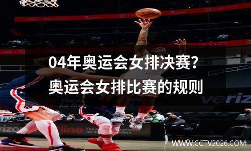 04年奥运会女排决赛？奥运会女排比赛的规则