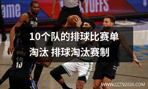 10个队的排球比赛单淘汰 排球淘汰赛制