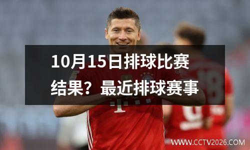 10月15日排球比赛结果？最近排球赛事