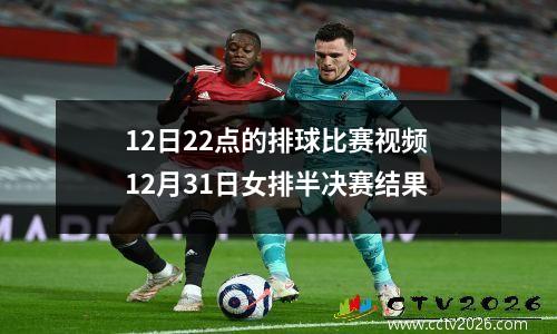 12日22点的排球比赛视频 12月31日女排半决赛结果