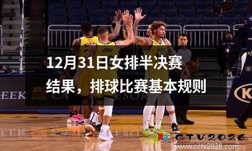 12月31日女排半决赛结果，排球比赛基本规则
