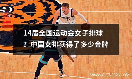 14届全国运动会女子排球？中国女排获得了多少金牌