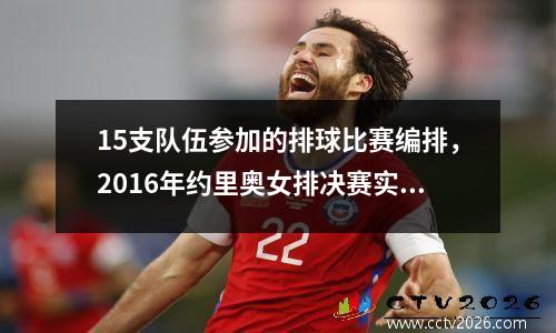 15支队伍参加的排球比赛编排，2016年约里奥女排决赛实况录像
