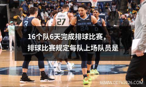 16个队6天完成排球比赛，排球比赛规定每队上场队员是