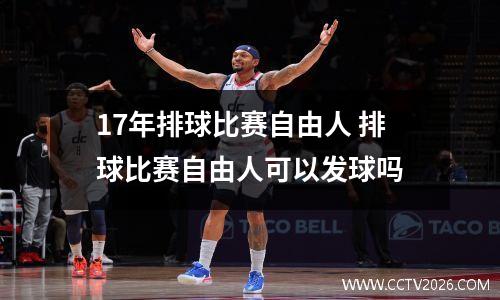 17年排球比赛自由人 排球比赛自由人可以发球吗