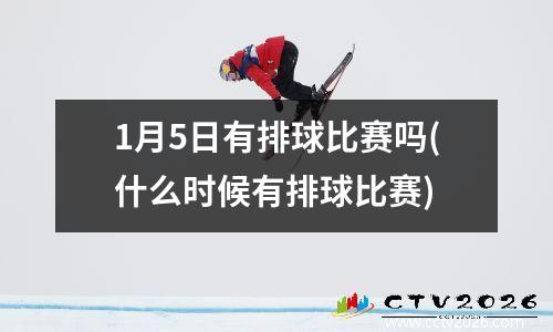 1月5日有排球比赛吗(什么时候有排球比赛)