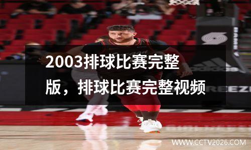 2003排球比赛完整版，排球比赛完整视频
