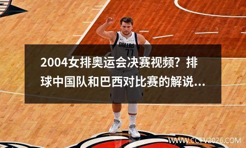 2004女排奥运会决赛视频？排球中国队和巴西对比赛的解说是谁