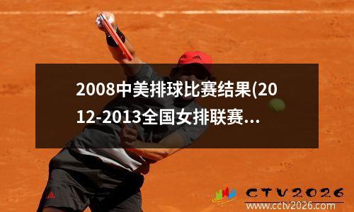 2008中美排球比赛结果(2012-2013全国女排联赛)