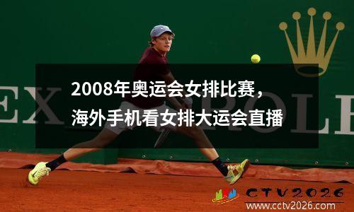 2008年奥运会女排比赛，海外手机看女排大运会直播