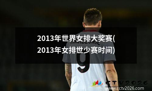 2013年世界女排大奖赛(2013年女排世少赛时间)