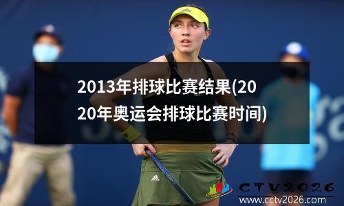 2013年排球比赛结果(2020年奥运会排球比赛时间)