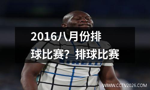 2016八月份排球比赛？排球比赛