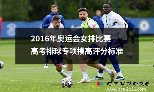 2016年奥运会女排比赛 高考排球专项摸高评分标准
