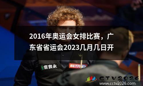 2016年奥运会女排比赛，广东省省运会2023几月几日开