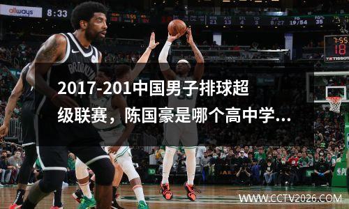 2017-201中国男子排球超级联赛，陈国豪是哪个高中学校的