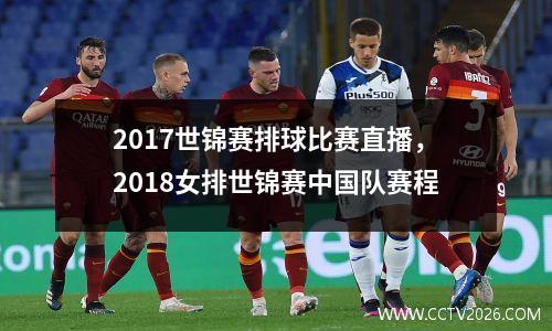 2017世锦赛排球比赛直播，2018女排世锦赛中国队赛程