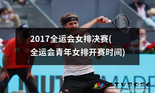 2017全运会女排决赛(全运会青年女排开赛时间)