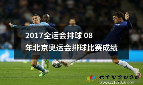 2017全运会排球 08年北京奥运会排球比赛成绩